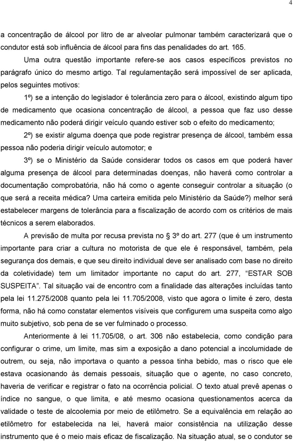 Tal regulamentação será impossível de ser aplicada, pelos seguintes motivos: 1º) se a intenção do legislador é tolerância zero para o álcool, existindo algum tipo de medicamento que ocasiona