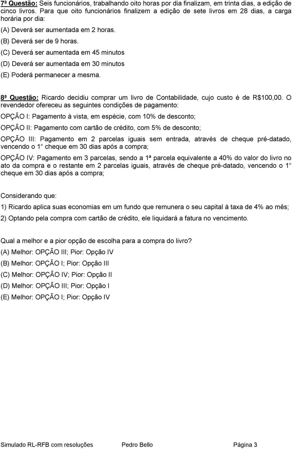 (C) Deverá ser aumentada em 5 minutos (D) Deverá ser aumentada em 30 minutos (E) Poderá permanecer a mesma. 8ª Questão: Ricardo decidiu comprar um livro de Contabilidade, cujo custo é de R$100,00.