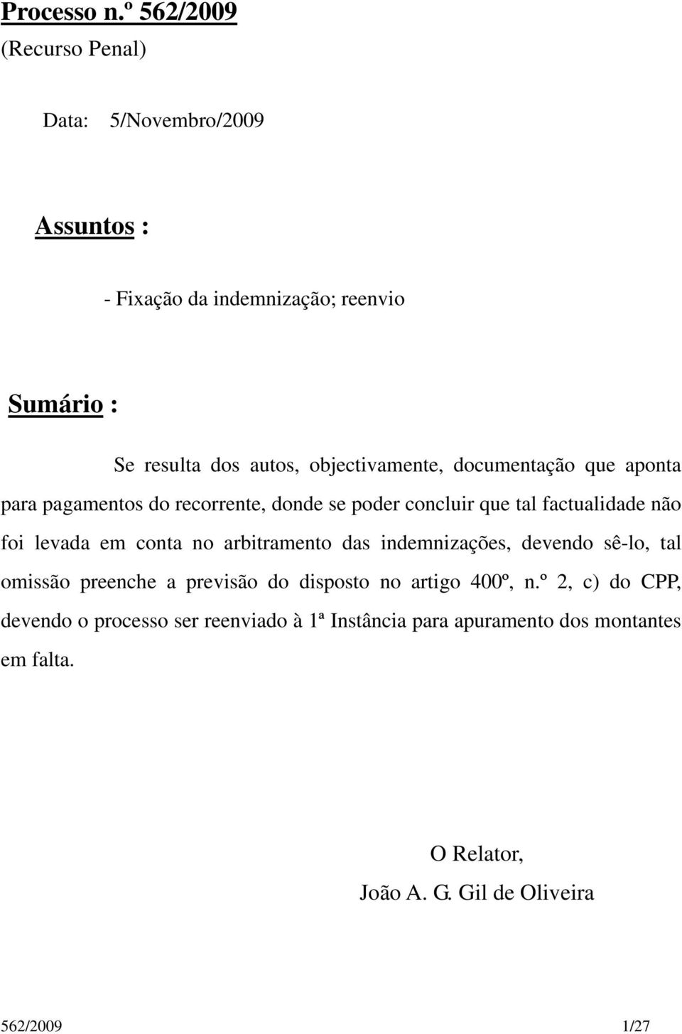 objectivamente, documentação que aponta para pagamentos do recorrente, donde se poder concluir que tal factualidade não foi levada em