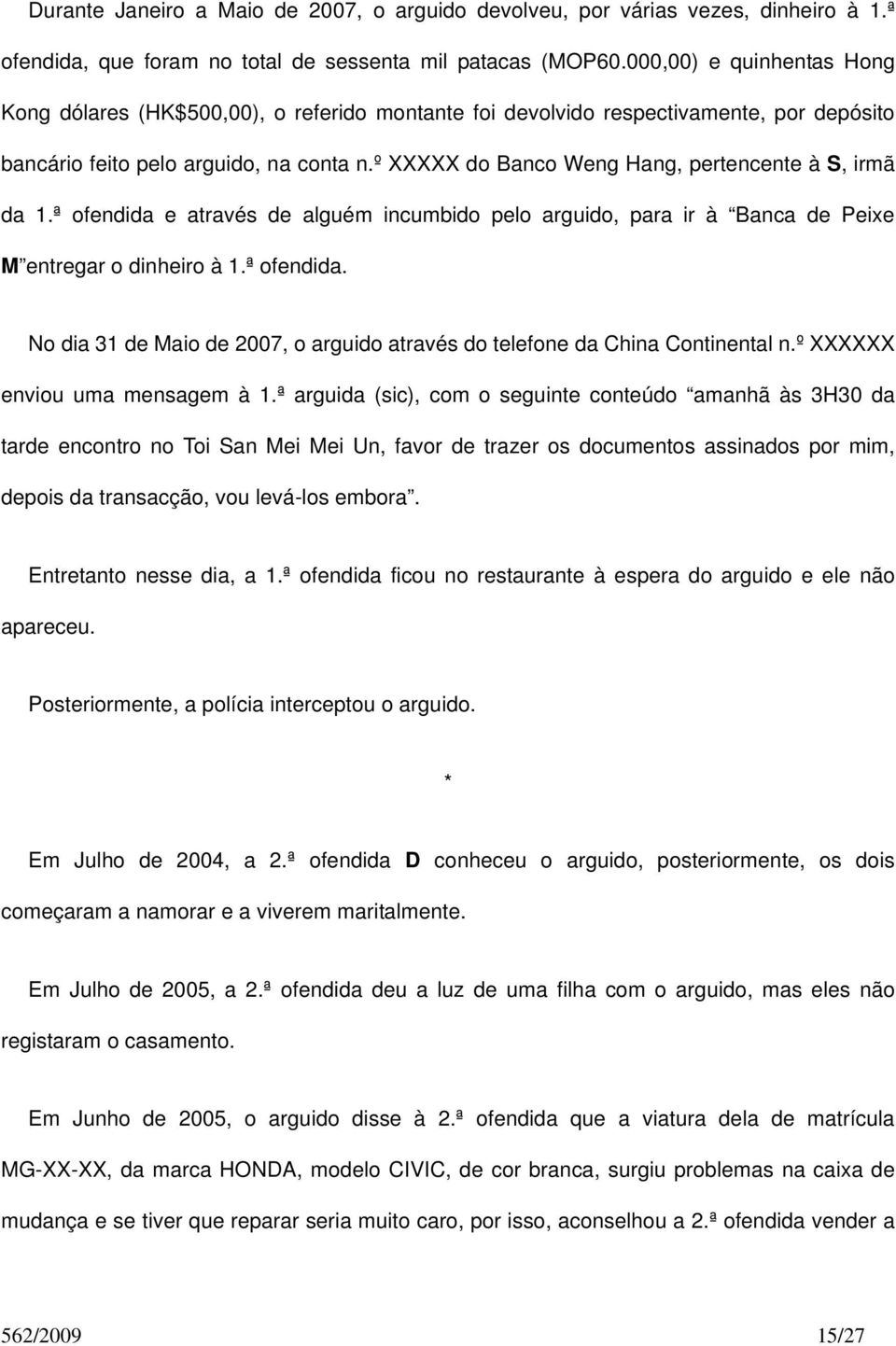 º XXXXX do Banco Weng Hang, pertencente à S, irmã da 1.ª ofendida e através de alguém incumbido pelo arguido, para ir à Banca de Peixe M entregar o dinheiro à 1.ª ofendida. No dia 31 de Maio de 2007, o arguido através do telefone da China Continental n.