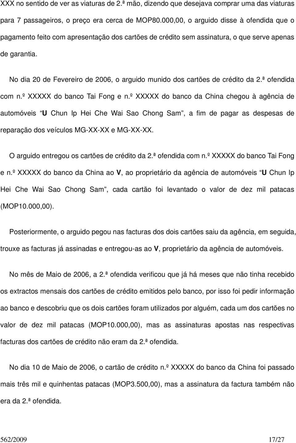 No dia 20 de Fevereiro de 2006, o arguido munido dos cartões de crédito da 2.ª ofendida com n.º XXXXX do banco Tai Fong e n.