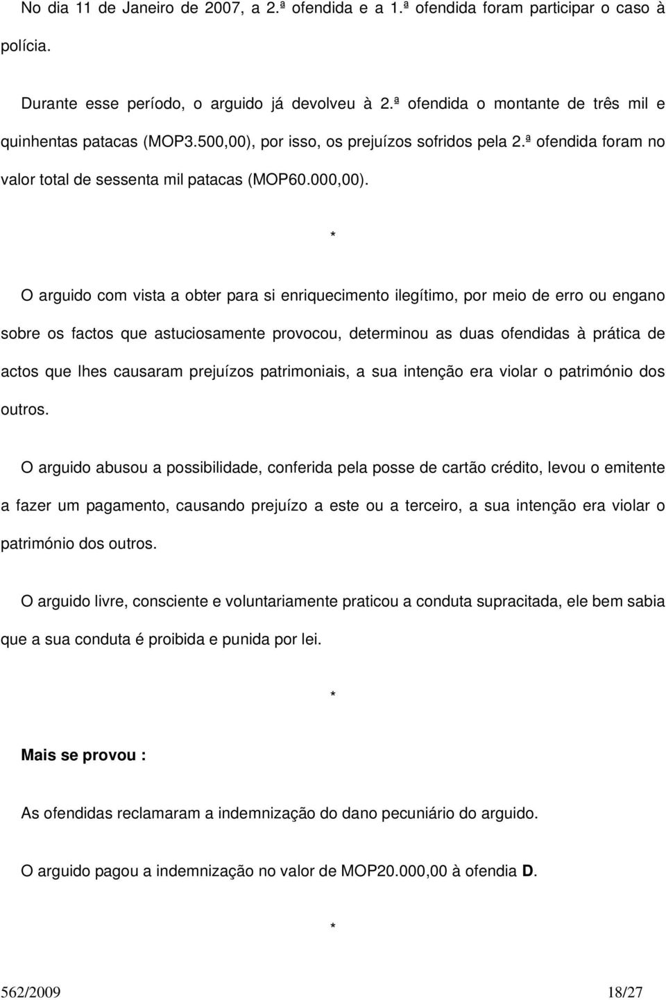 * O arguido com vista a obter para si enriquecimento ilegítimo, por meio de erro ou engano sobre os factos que astuciosamente provocou, determinou as duas ofendidas à prática de actos que lhes