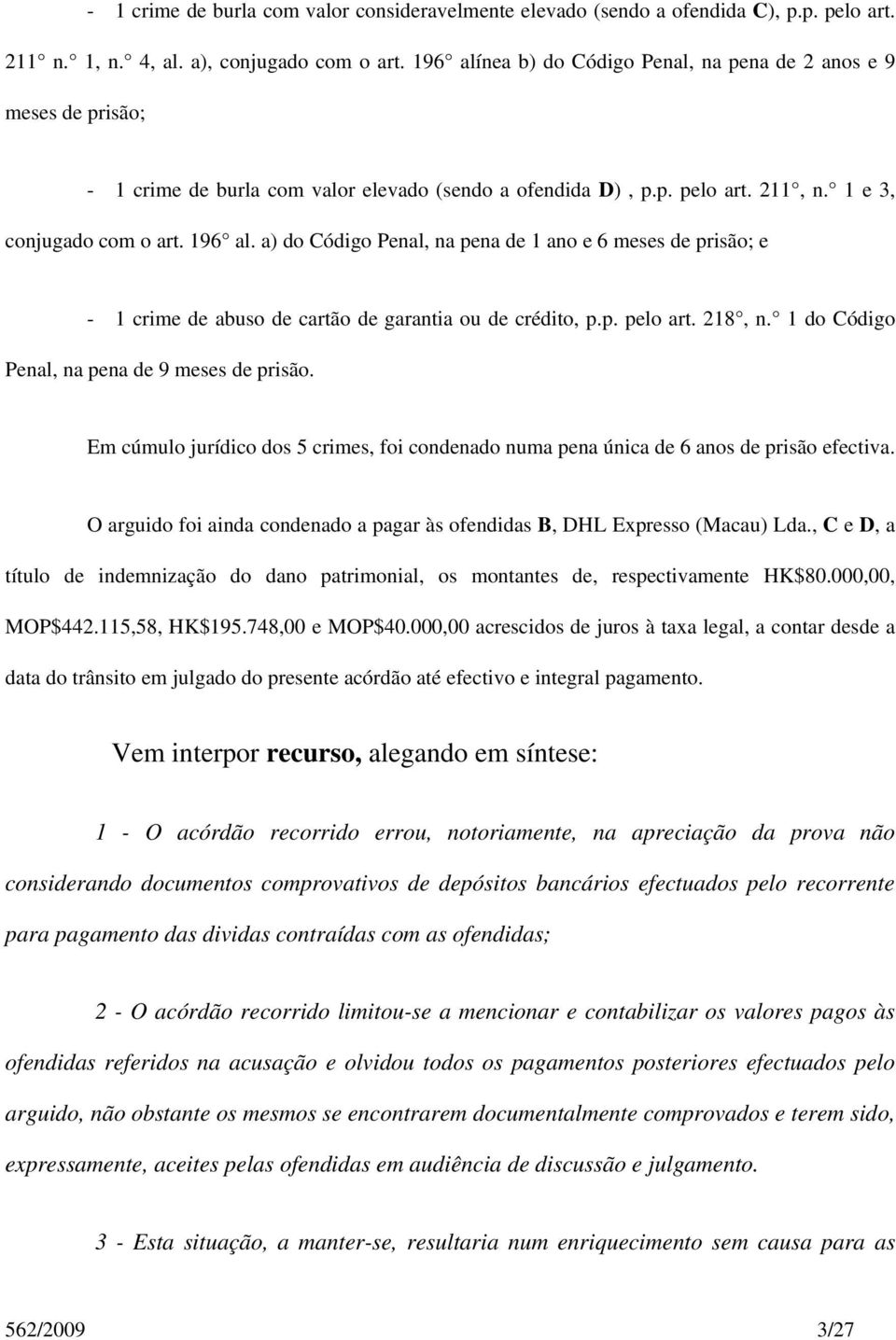 a) do Código Penal, na pena de 1 ano e 6 meses de prisão; e - 1 crime de abuso de cartão de garantia ou de crédito, p.p. pelo art. 218, n. 1 do Código Penal, na pena de 9 meses de prisão.