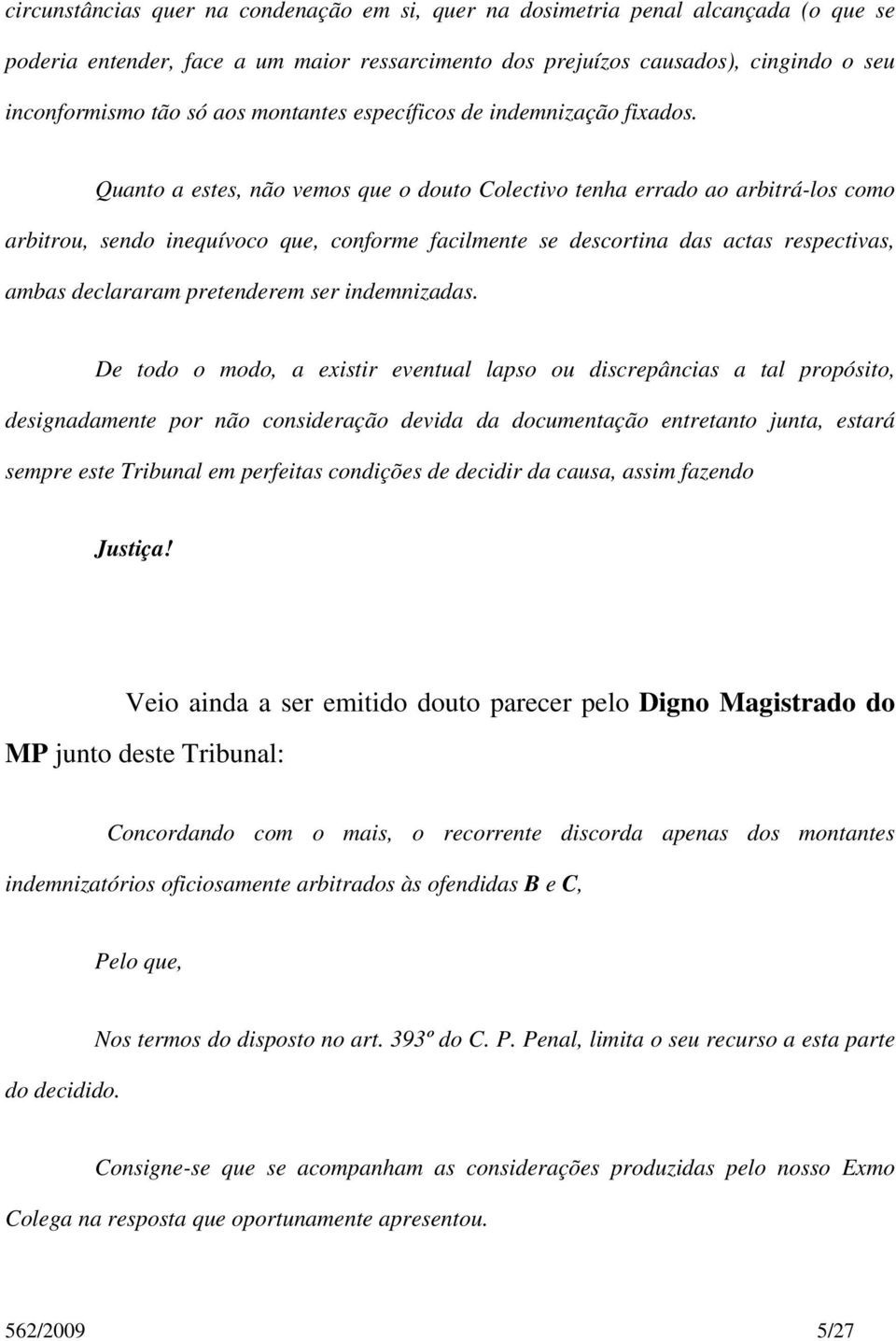 Quanto a estes, não vemos que o douto Colectivo tenha errado ao arbitrá-los como arbitrou, sendo inequívoco que, conforme facilmente se descortina das actas respectivas, ambas declararam pretenderem