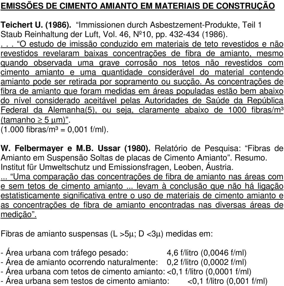 revestidos com cimento amianto e uma quantidade considerável do material contendo amianto pode ser retirada por sopramento ou sucção.