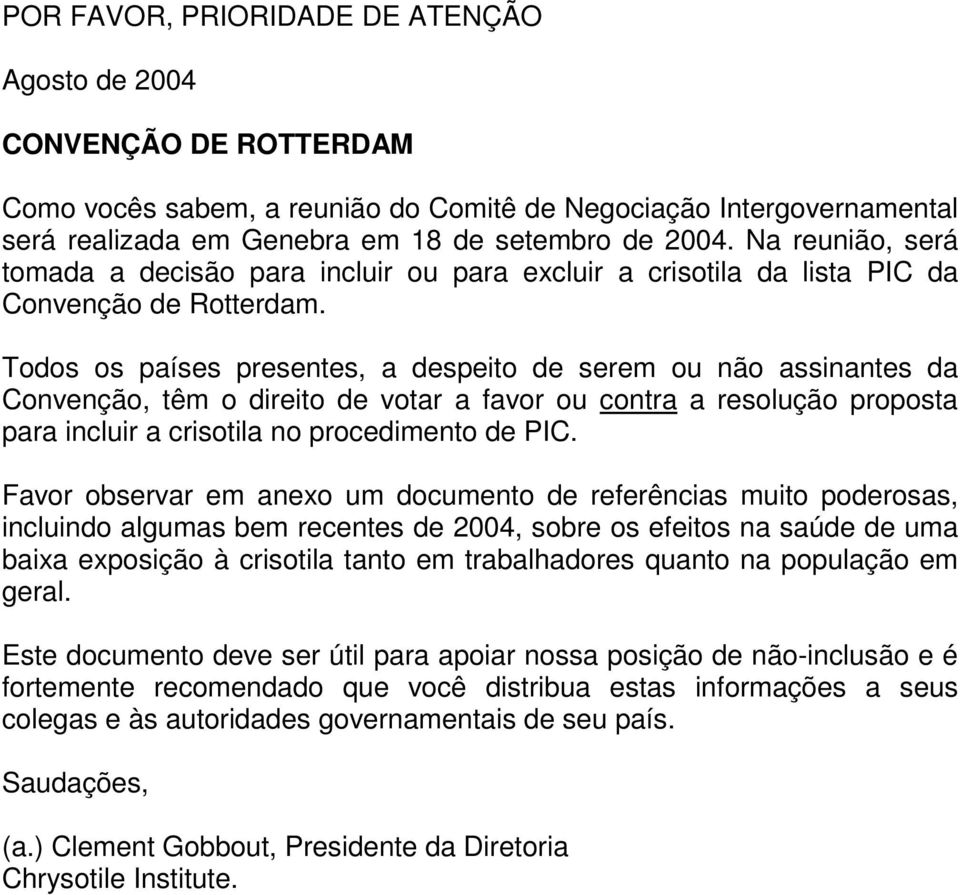 Todos os países presentes, a despeito de serem ou não assinantes da Convenção, têm o direito de votar a favor ou contra a resolução proposta para incluir a crisotila no procedimento de PIC.