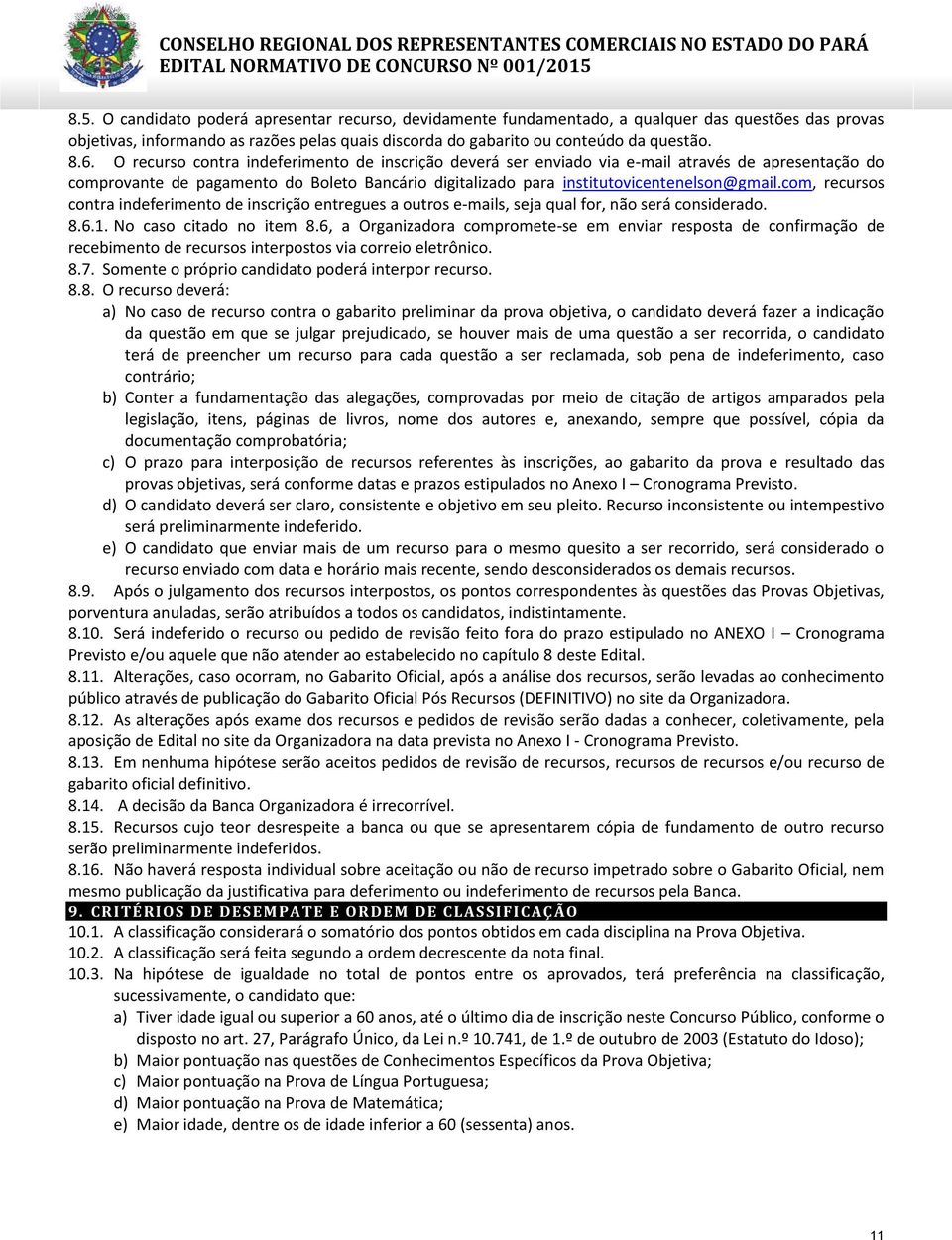 com, recursos contra indeferimento de inscrição entregues a outros e-mails, seja qual for, não será considerado. 8.6.1. No caso citado no item 8.