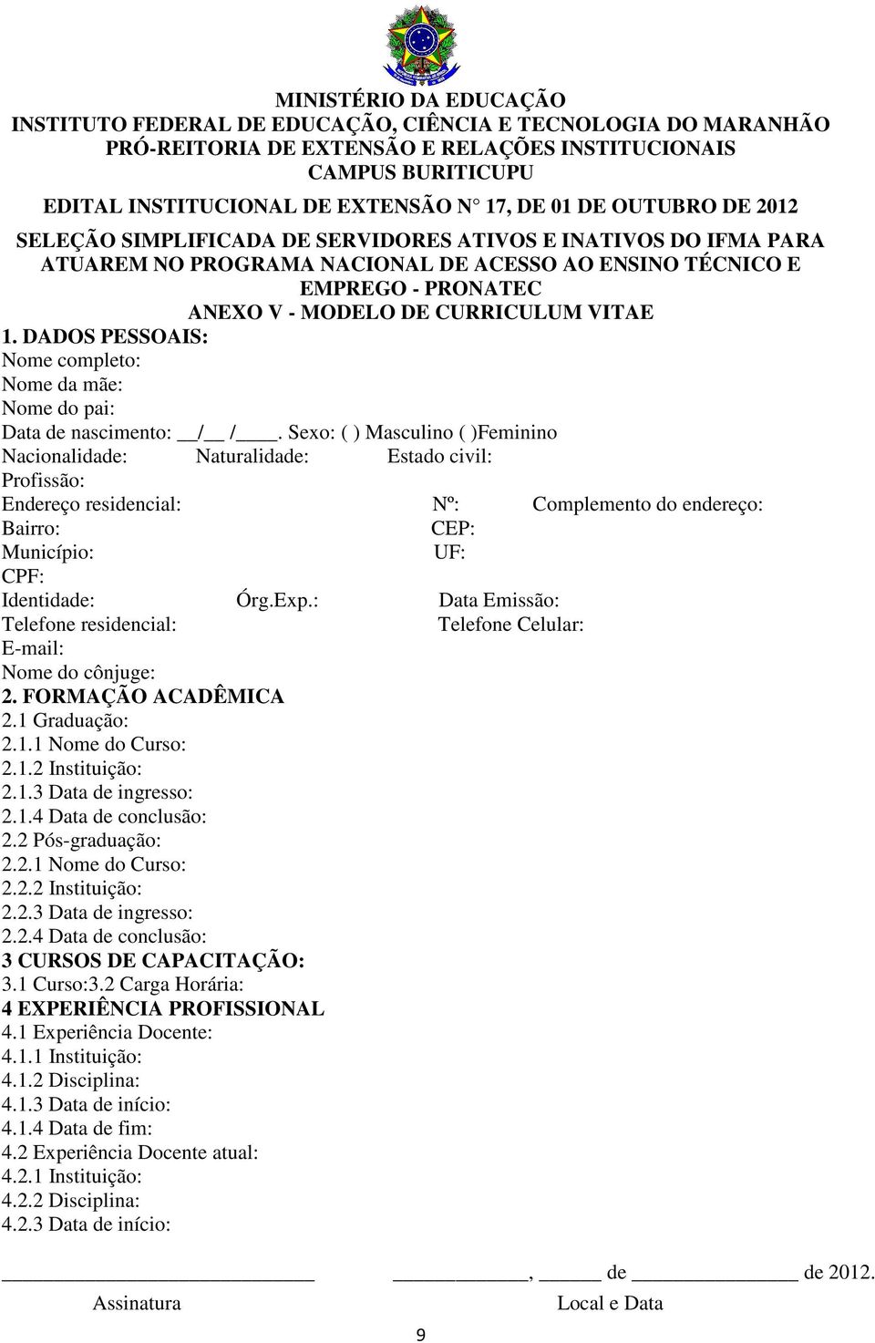 : Data Emissão: Telefone residencial: Telefone Celular: E-mail: Nome do cônjuge: 2. FORMAÇÃO ACADÊMICA 2.1 Graduação: 2.1.1 Nome do Curso: 2.1.2 Instituição: 2.1.3 Data de ingresso: 2.1.4 Data de conclusão: 2.