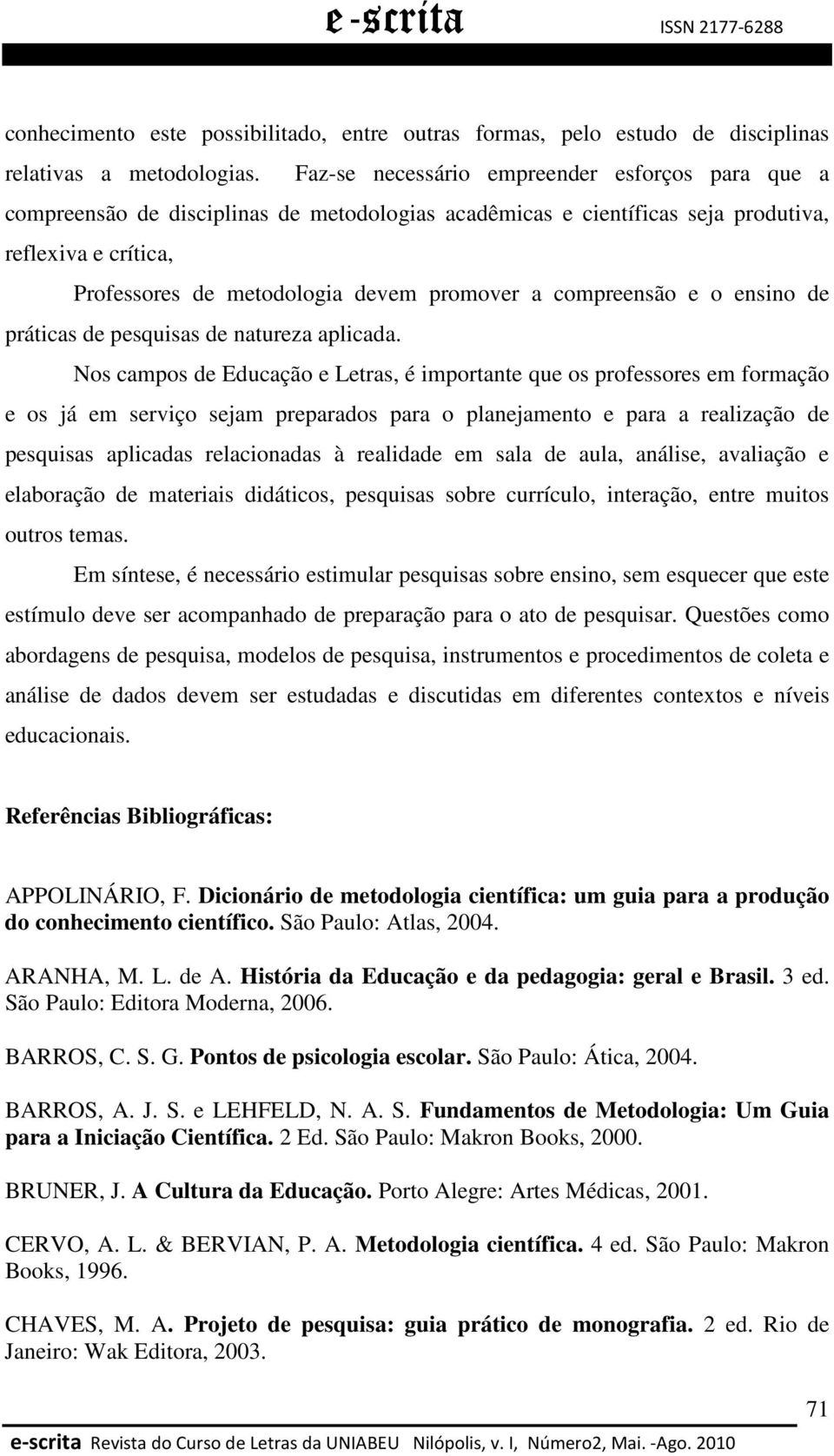 compreensão e o ensino de práticas de pesquisas de natureza aplicada.