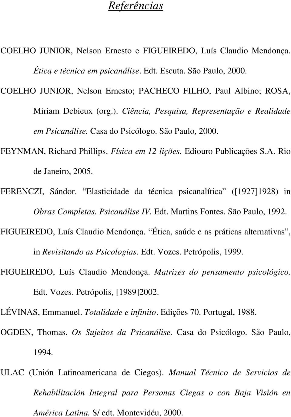 FEYNMAN, Richard Phillips. Física em 12 lições. Ediouro Publicações S.A. Rio de Janeiro, 2005. FERENCZI, Sándor. Elasticidade da técnica psicanalítica ([1927]1928) in Obras Completas. Psicanálise IV.