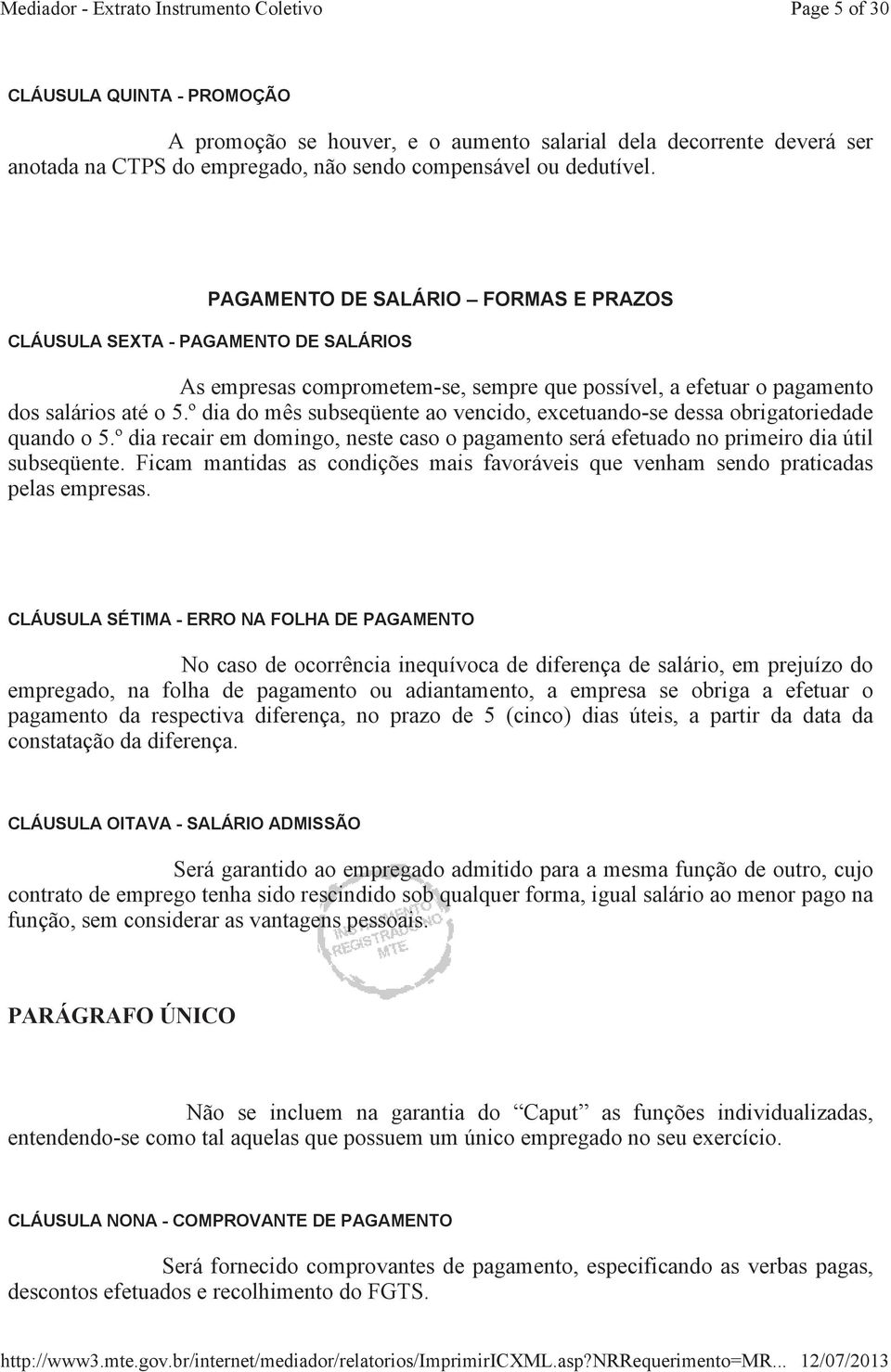 º dia do mês subseqüente ao vencido, excetuando-se dessa obrigatoriedade quando o 5.º dia recair em domingo, neste caso o pagamento será efetuado no primeiro dia útil subseqüente.