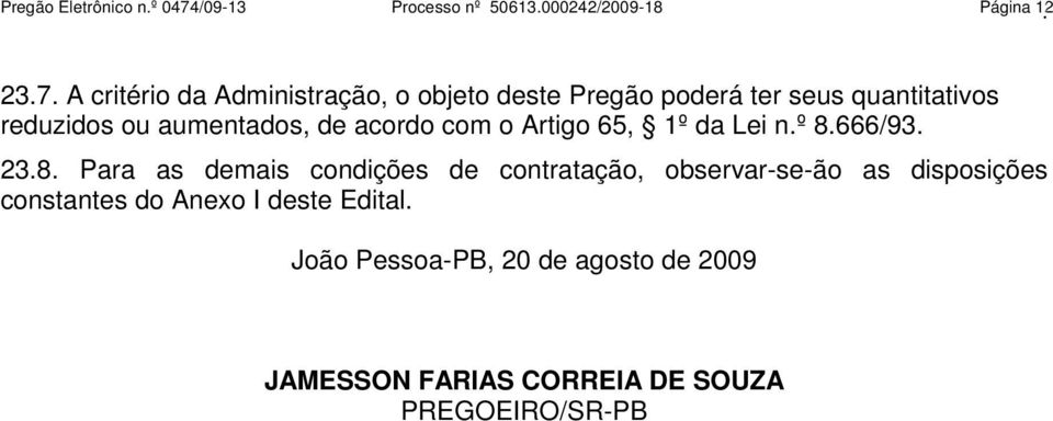 A critério da Administração, o objeto deste Pregão poderá ter seus quantitativos reduzidos ou aumentados, de