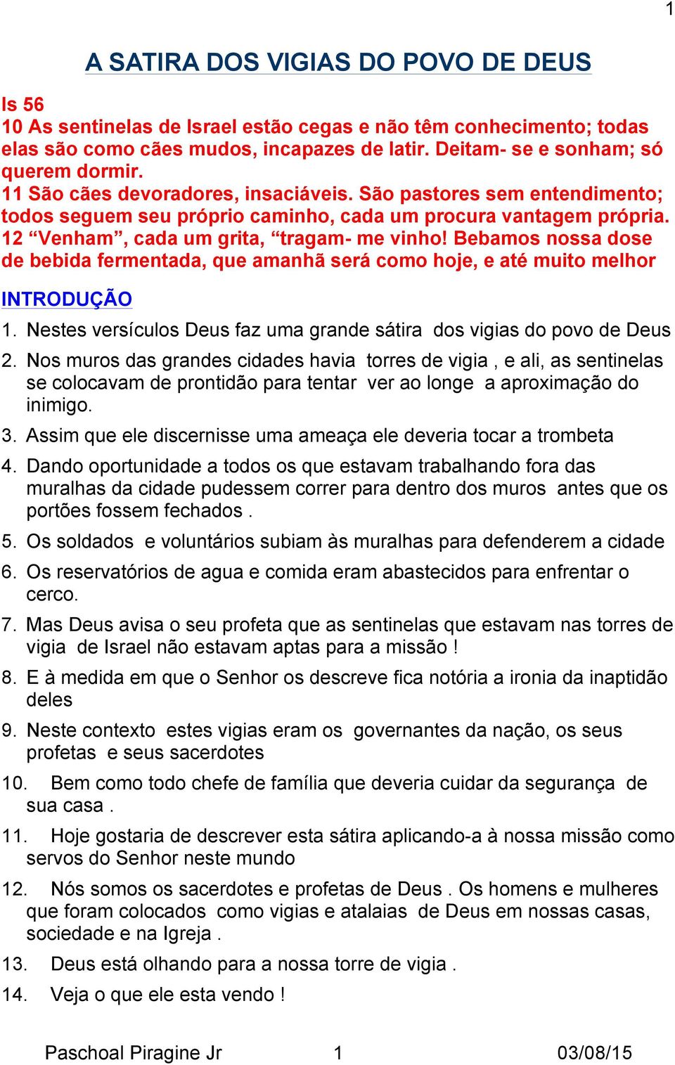 Bebamos nossa dose de bebida fermentada, que amanhã será como hoje, e até muito melhor INTRODUÇÃO 1. Nestes versículos Deus faz uma grande sátira dos vigias do povo de Deus 2.