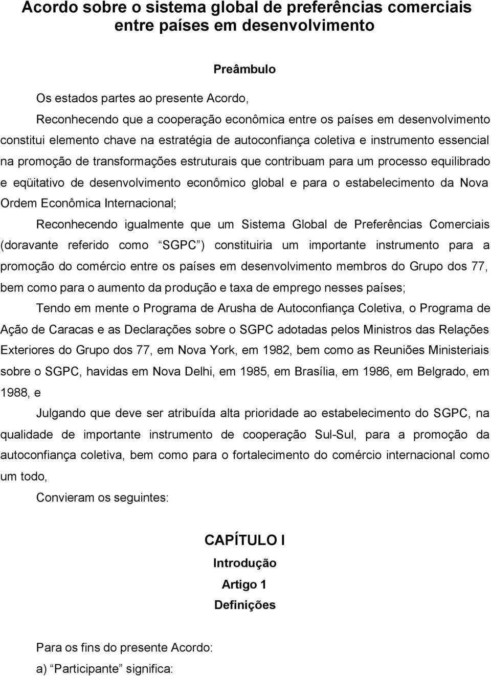 eqüitativo de desenvolvimento econômico global e para o estabelecimento da Nova Ordem Econômica Internacional; Reconhecendo igualmente que um Sistema Global de Preferências Comerciais (doravante