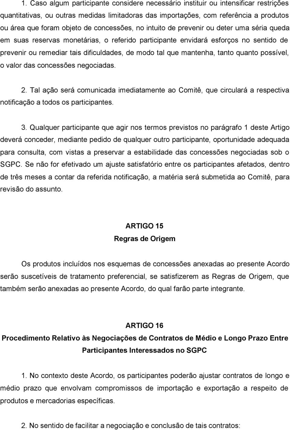 que mantenha, tanto quanto possível, o valor das concessões negociadas. 2. Tal ação será comunicada imediatamente ao Comitê, que circulará a respectiva notificação a todos os participantes. 3.