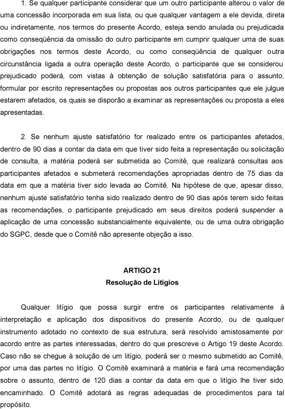 qualquer outra circunstância ligada a outra operação deste Acordo, o participante que se considerou prejudicado poderá, com vistas à obtenção de solução satisfatória para o assunto, formular por