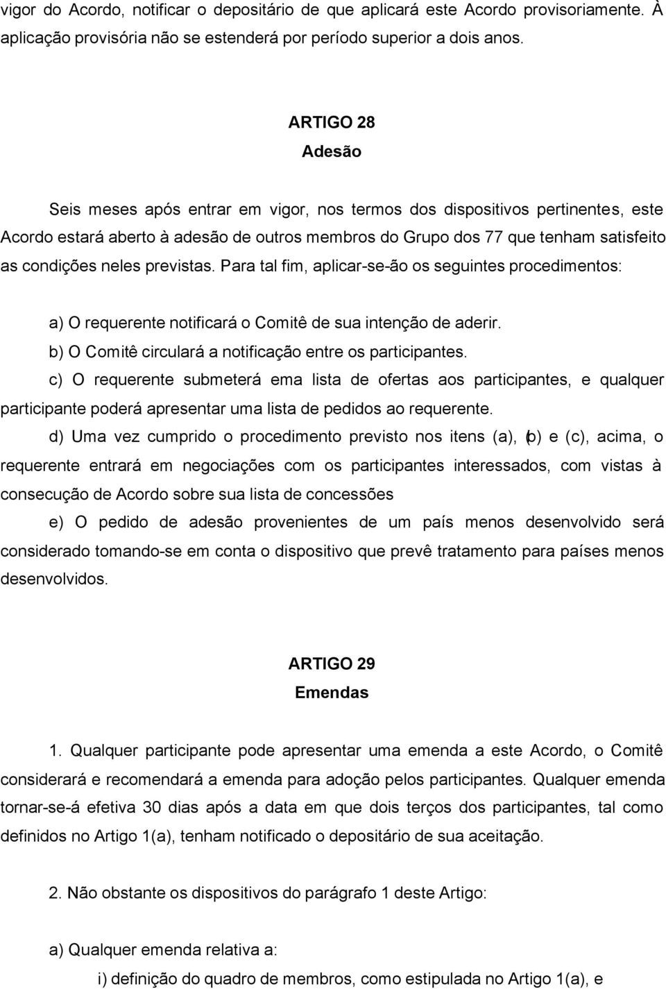 neles previstas. Para tal fim, aplicar-se-ão os seguintes procedimentos: a) O requerente notificará o Comitê de sua intenção de aderir. b) O Comitê circulará a notificação entre os participantes.