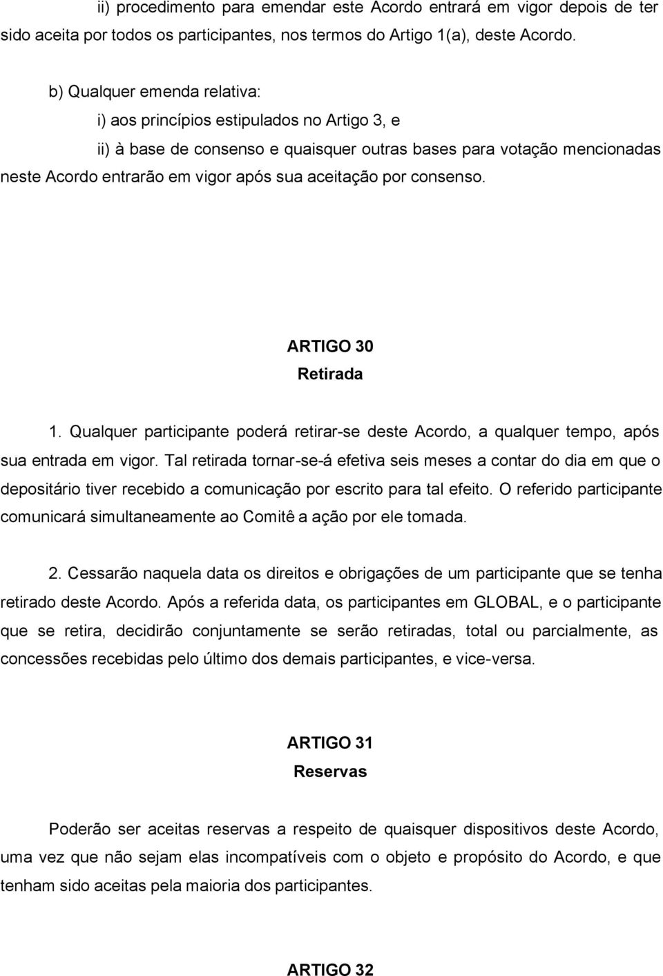 por consenso. ARTIGO 30 Retirada 1. Qualquer participante poderá retirar-se deste Acordo, a qualquer tempo, após sua entrada em vigor.