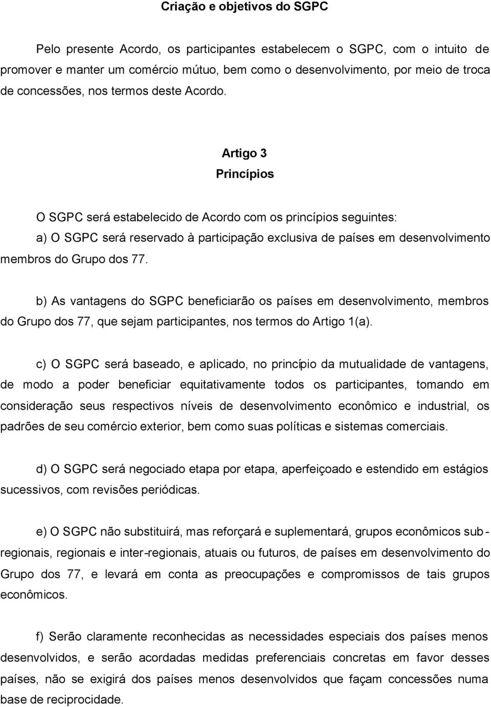 Artigo 3 Princípios O SGPC será estabelecido de Acordo com os princípios seguintes: a) O SGPC será reservado à participação exclusiva de países em desenvolvimento membros do Grupo dos 77.