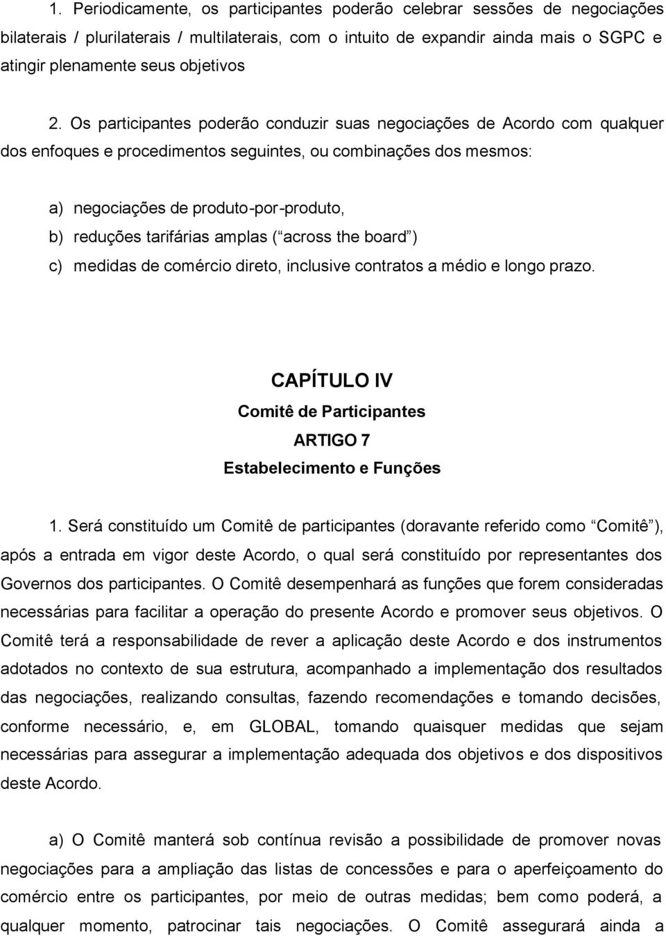 tarifárias amplas ( across the board ) c) medidas de comércio direto, inclusive contratos a médio e longo prazo. CAPÍTULO IV Comitê de Participantes ARTIGO 7 Estabelecimento e Funções 1.