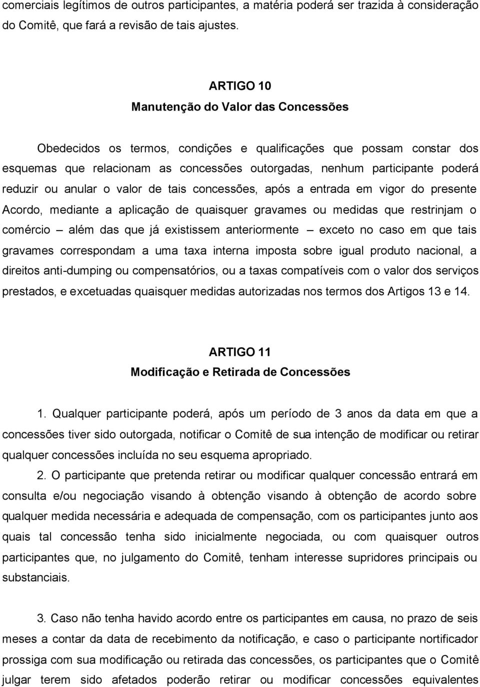 reduzir ou anular o valor de tais concessões, após a entrada em vigor do presente Acordo, mediante a aplicação de quaisquer gravames ou medidas que restrinjam o comércio além das que já existissem