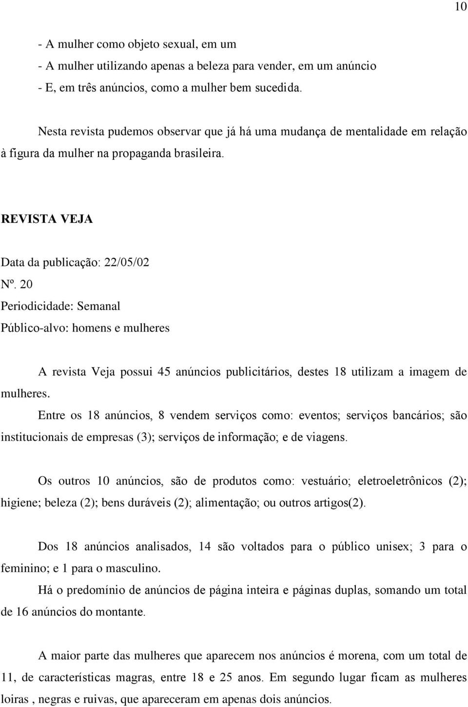 20 Periodicidade: Semanal Público-alvo: homens e mulheres A revista Veja possui 45 anúncios publicitários, destes 18 utilizam a imagem de mulheres.