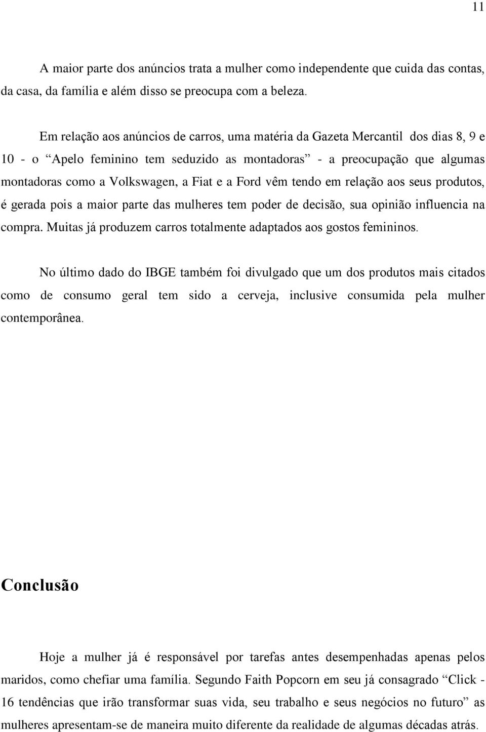 a Ford vêm tendo em relação aos seus produtos, é gerada pois a maior parte das mulheres tem poder de decisão, sua opinião influencia na compra.