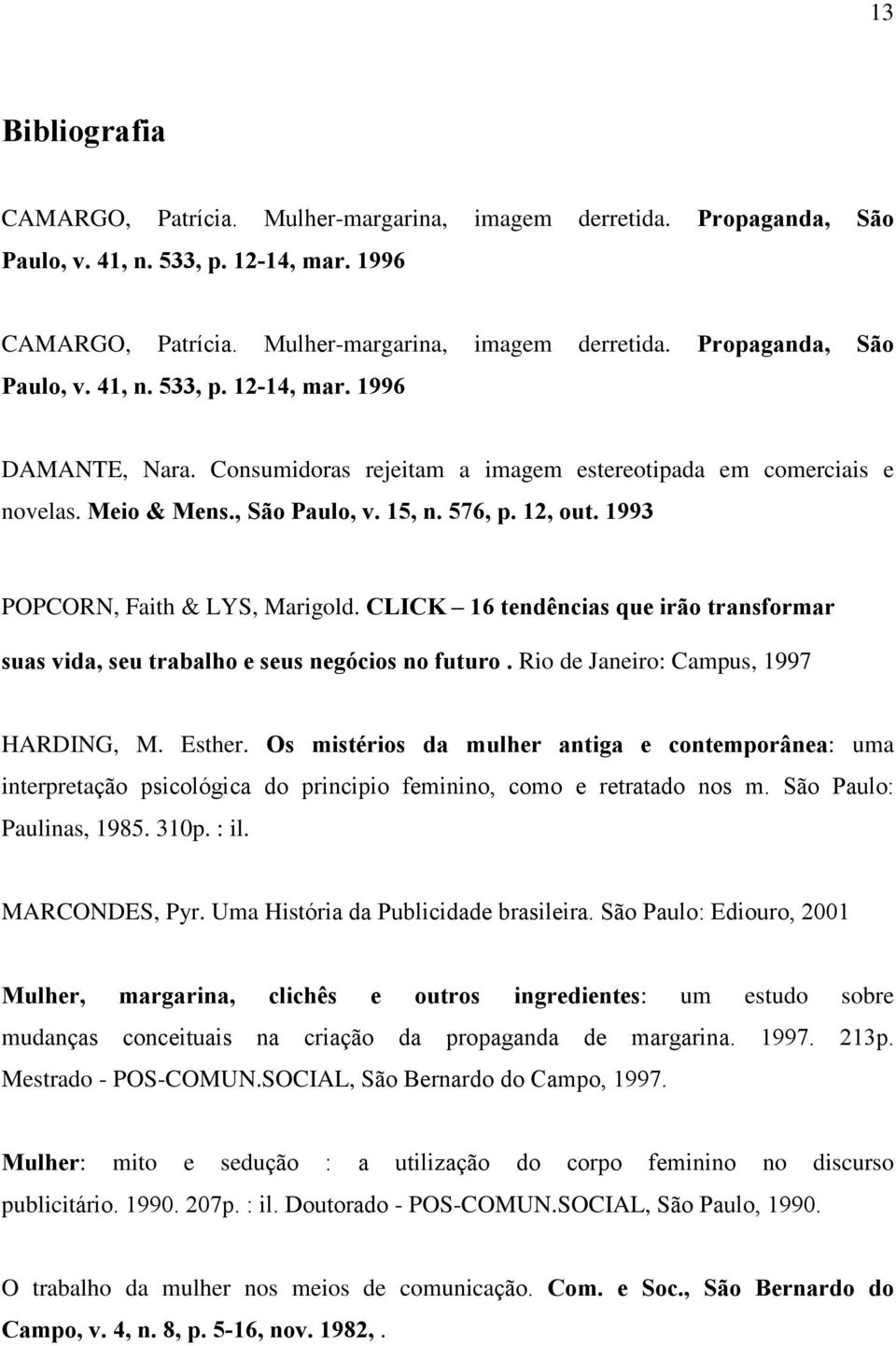 CLICK 16 tendências que irão transformar suas vida, seu trabalho e seus negócios no futuro. Rio de Janeiro: Campus, 1997 HARDING, M. Esther.