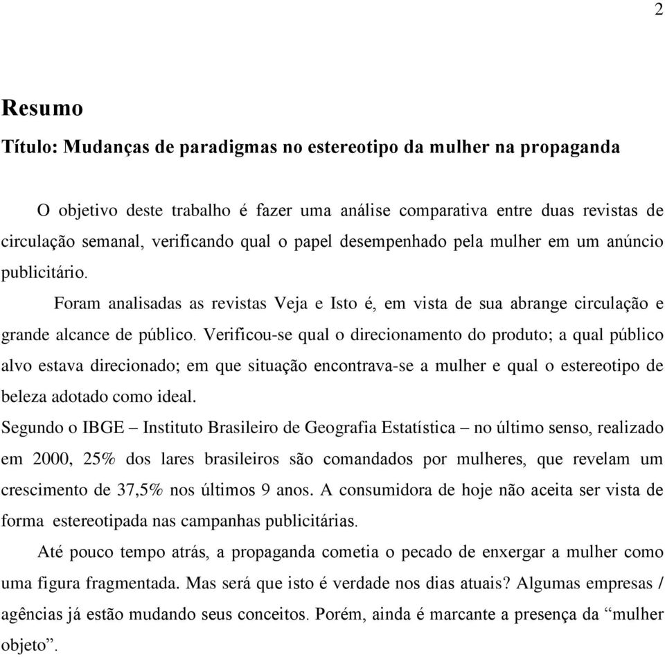 Verificou-se qual o direcionamento do produto; a qual público alvo estava direcionado; em que situação encontrava-se a mulher e qual o estereotipo de beleza adotado como ideal.