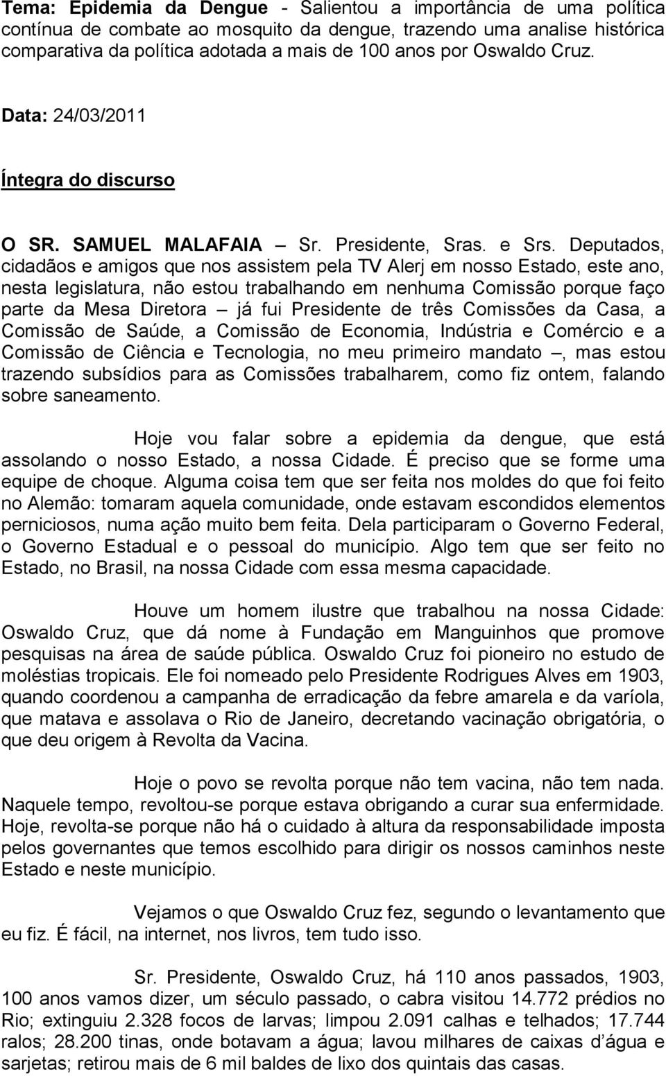 Deputados, cidadãos e amigos que nos assistem pela TV Alerj em nosso Estado, este ano, nesta legislatura, não estou trabalhando em nenhuma Comissão porque faço parte da Mesa Diretora já fui