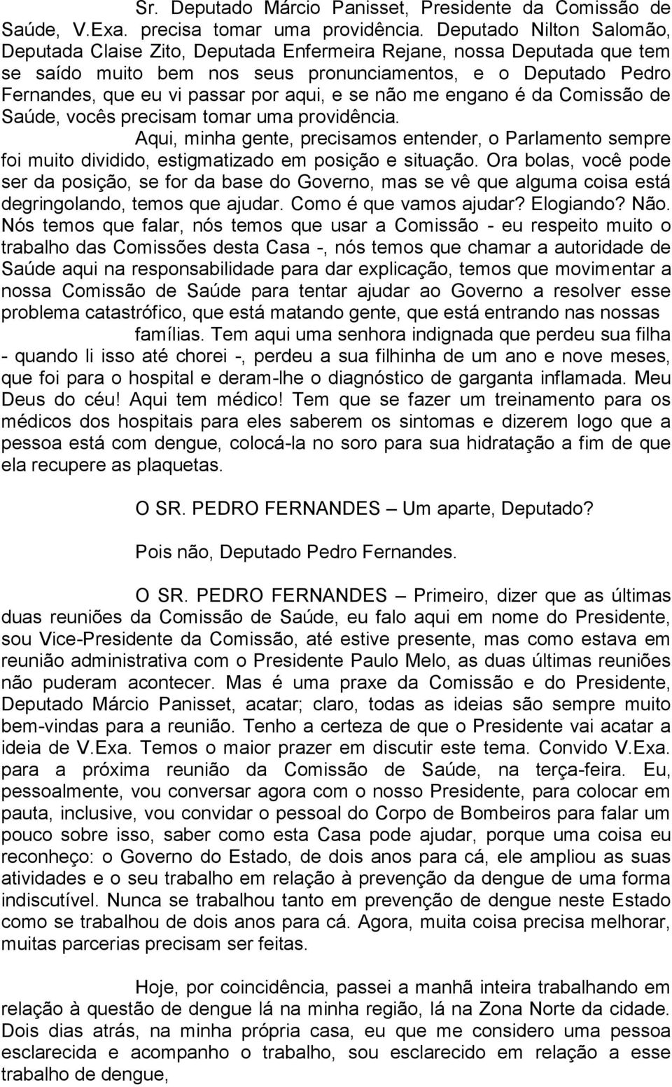 e se não me engano é da Comissão de Saúde, vocês precisam tomar uma providência. Aqui, minha gente, precisamos entender, o Parlamento sempre foi muito dividido, estigmatizado em posição e situação.