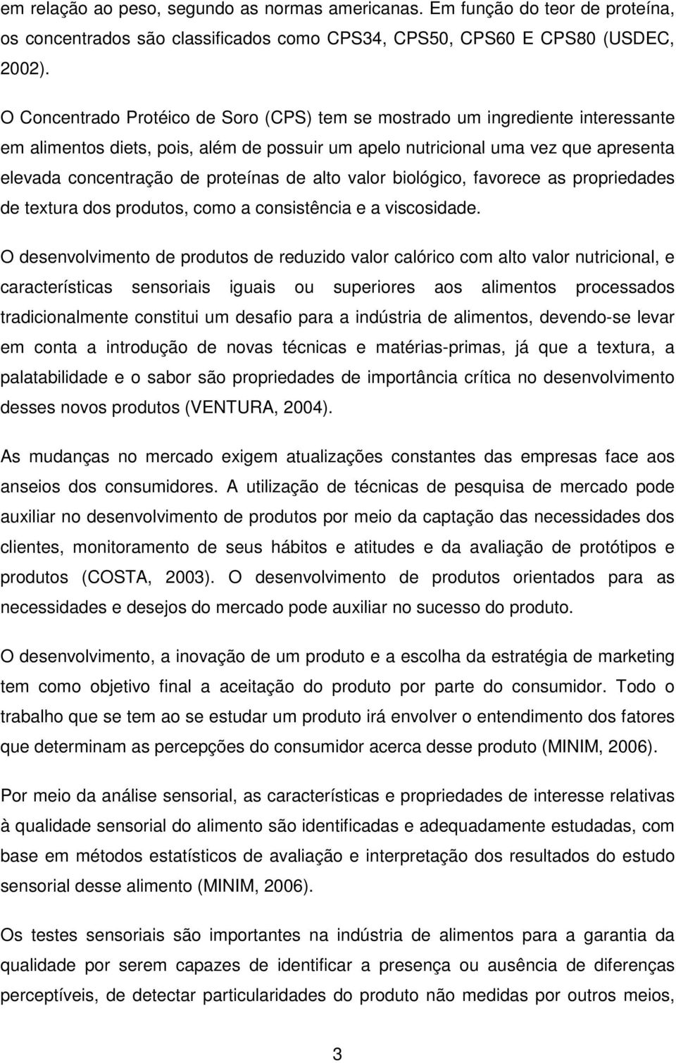 de alto valor biológico, favorece as propriedades de textura dos produtos, como a consistência e a viscosidade.