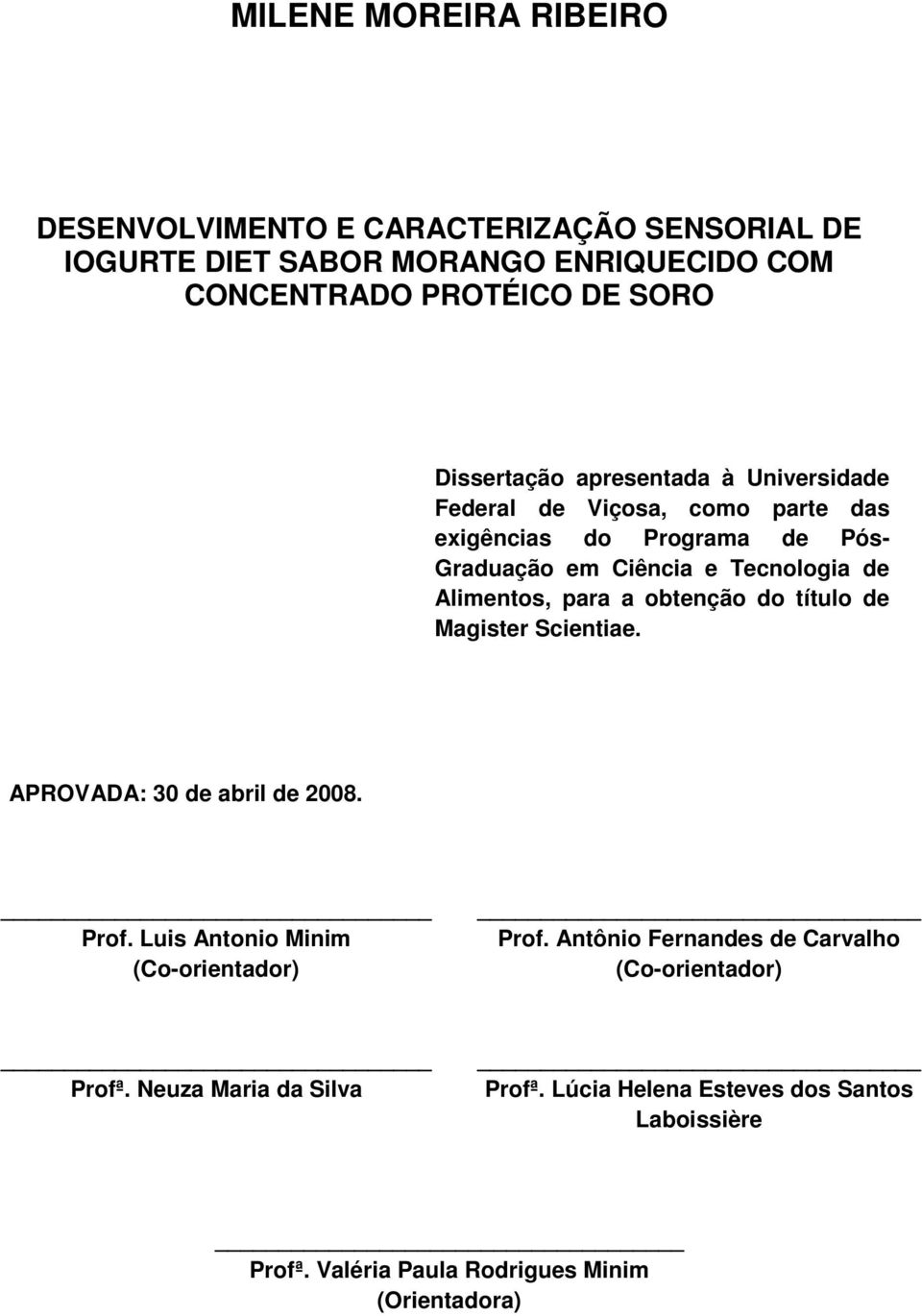 Alimentos, para a obtenção do título de Magister Scientiae. APROVADA: 30 de abril de 2008. Prof. Luis Antonio Minim (Co-orientador) Prof.