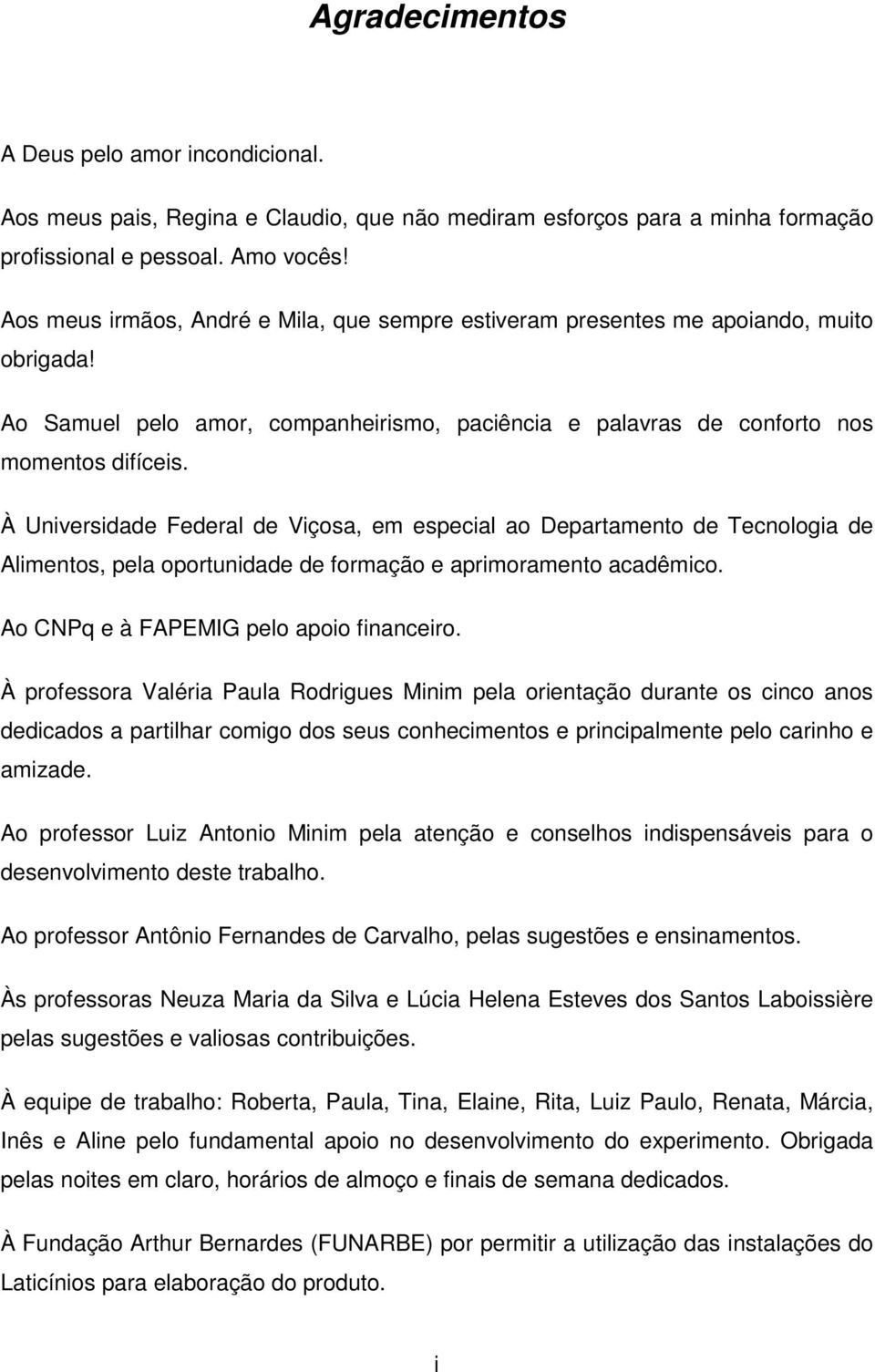 À Universidade Federal de Viçosa, em especial ao Departamento de Tecnologia de Alimentos, pela oportunidade de formação e aprimoramento acadêmico. Ao CNPq e à FAPEMIG pelo apoio financeiro.