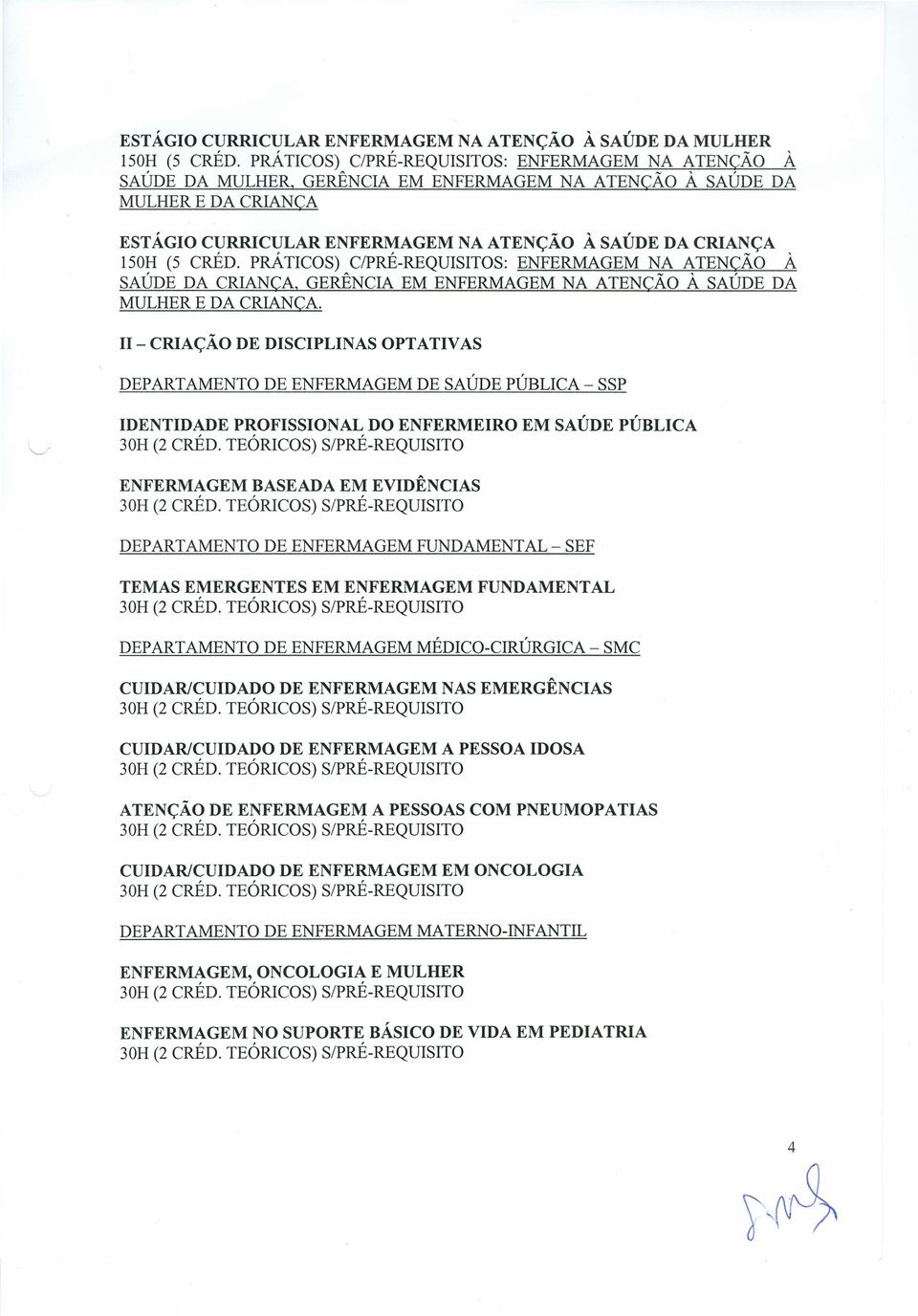 PRÁTICOS) CIPRÉ-REQUISITOS: NA ATENÇÃO À SAÚDE DA CRIANÇA, GERÊNCIA EM NA ATENÇÃO À SAÚDE DA MULHER E DA CRIANÇA.