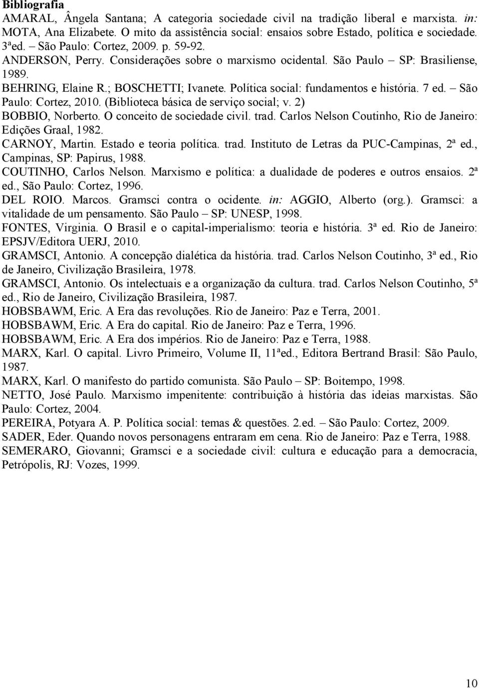 Política social: fundamentos e história. 7 ed. São Paulo: Cortez, 2010. (Biblioteca básica de serviço social; v. 2) BOBBIO, Norberto. O conceito de sociedade civil. trad.