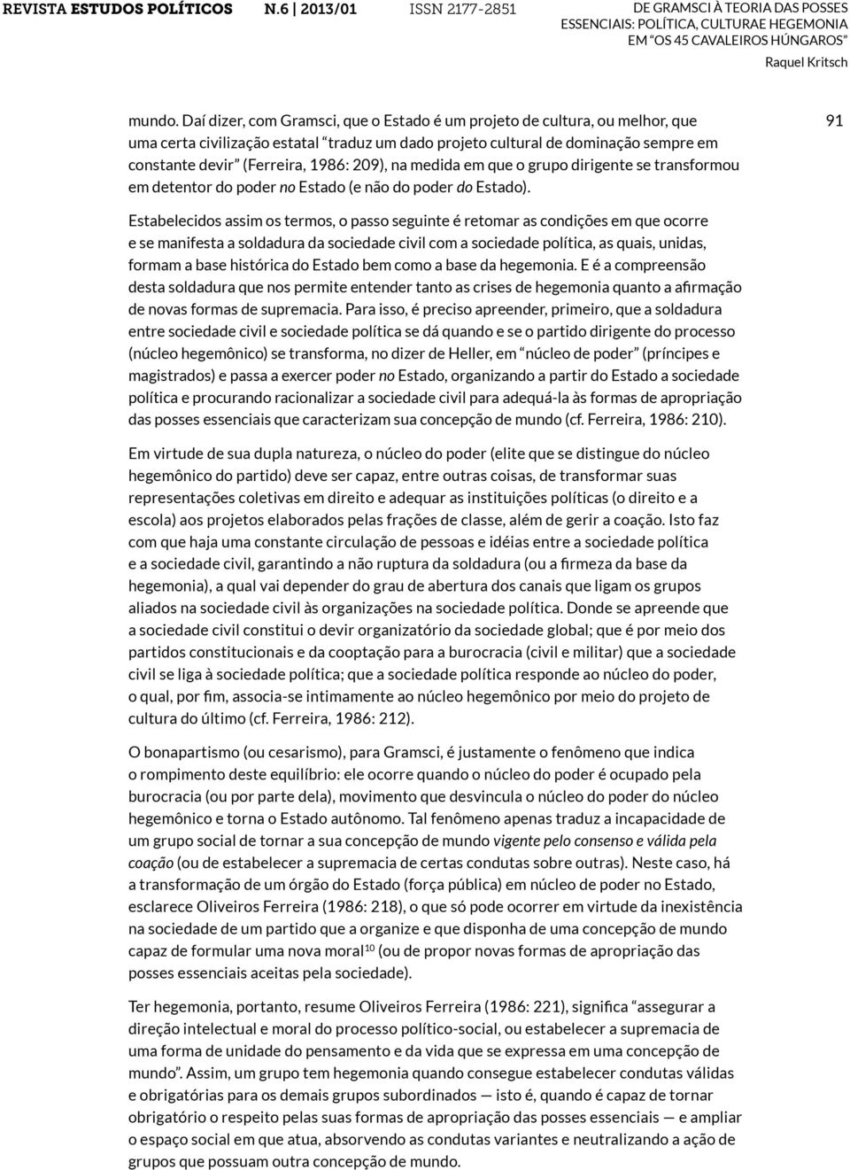 209), na medida em que o grupo dirigente se transformou em detentor do poder no Estado (e não do poder do Estado).