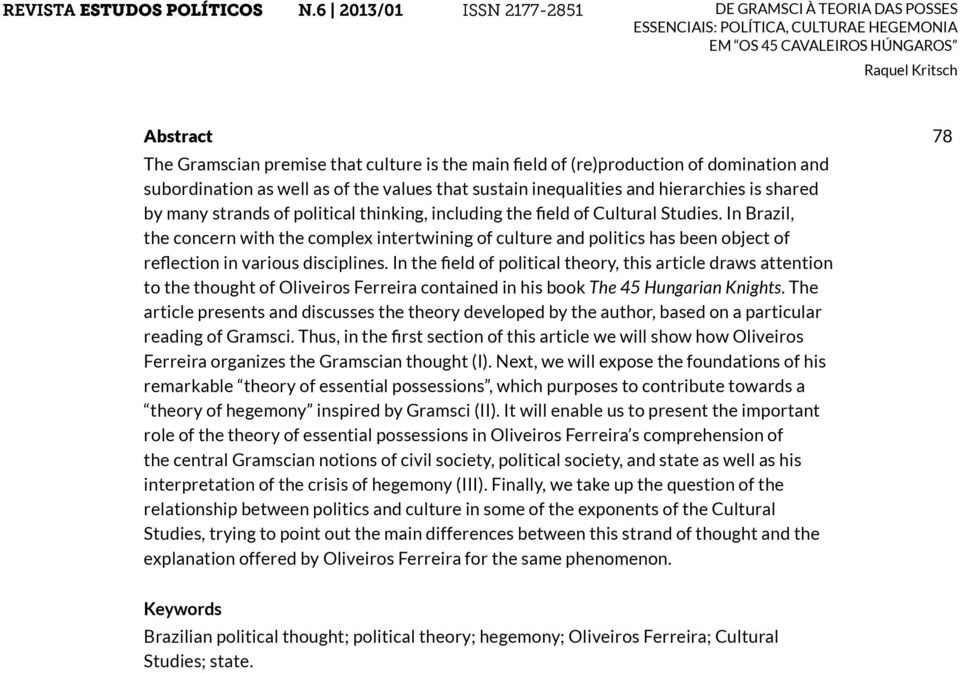 In Brazil, the concern with the complex intertwining of culture and politics has been object of reflection in various disciplines.