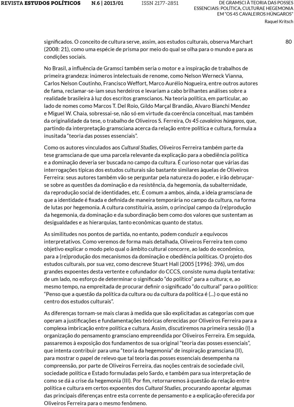 Francisco Weffort, Marco Aurélio Nogueira, entre outros autores de fama, reclamar-se-iam seus herdeiros e levariam a cabo brilhantes análises sobre a realidade brasileira à luz dos escritos