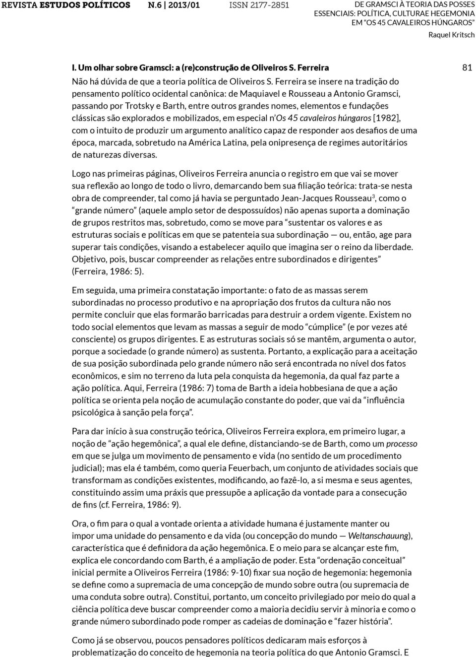 clássicas são explorados e mobilizados, em especial n Os 45 cavaleiros húngaros [1982], com o intuito de produzir um argumento analítico capaz de responder aos desafios de uma época, marcada,