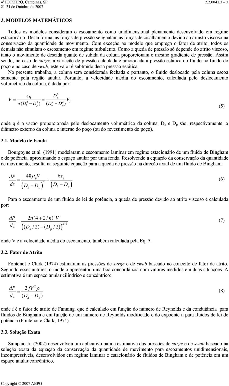 Co exceção ao odelo que erega o fator de atrito, todos os deais ão siula o escoaeto e regie turbuleto.