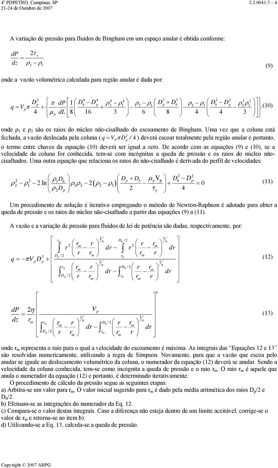 + D h ρ D ρ 1 h D ρρ 1 q = Vπ + + (10) 4 µ dl 8 16 3 6 8 4 4 3 ode ρ 1 e ρ são os raios do úcleo ão-cisalhado do escoaeto de Bigha.