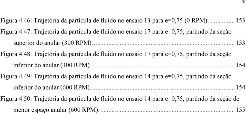 48: Trajetória da partícula de fluido no ensaio 17 para e=0,75, partindo da seção inferior do anular (300 RPM).... 154 Figura 4.