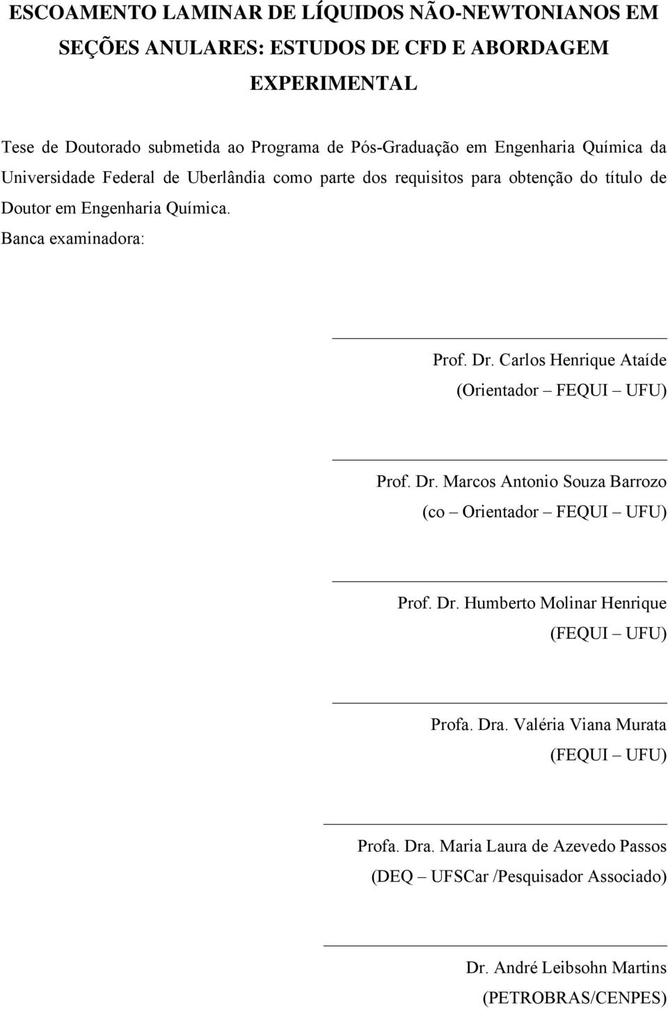 Banca examinadora: Prof. Dr. Carlos Henrique Ataíde (Orientador FEQUI UFU) Prof. Dr. Marcos Antonio Souza Barrozo (co Orientador FEQUI UFU) Prof. Dr. Humberto Molinar Henrique (FEQUI UFU) Profa.