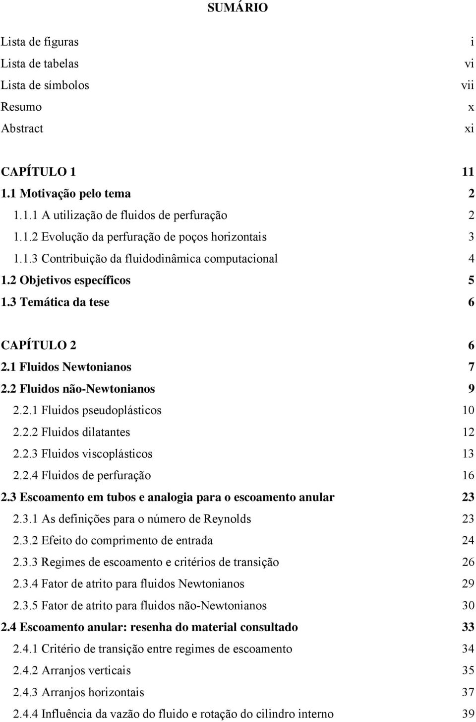 2.2 Fluidos dilatantes 12 2.2.3 Fluidos viscoplásticos 13 2.2.4 Fluidos de perfuração 16 2.3 Escoamento em tubos e analogia para o escoamento anular 23 2.3.1 As definições para o número de Reynolds 23 2.