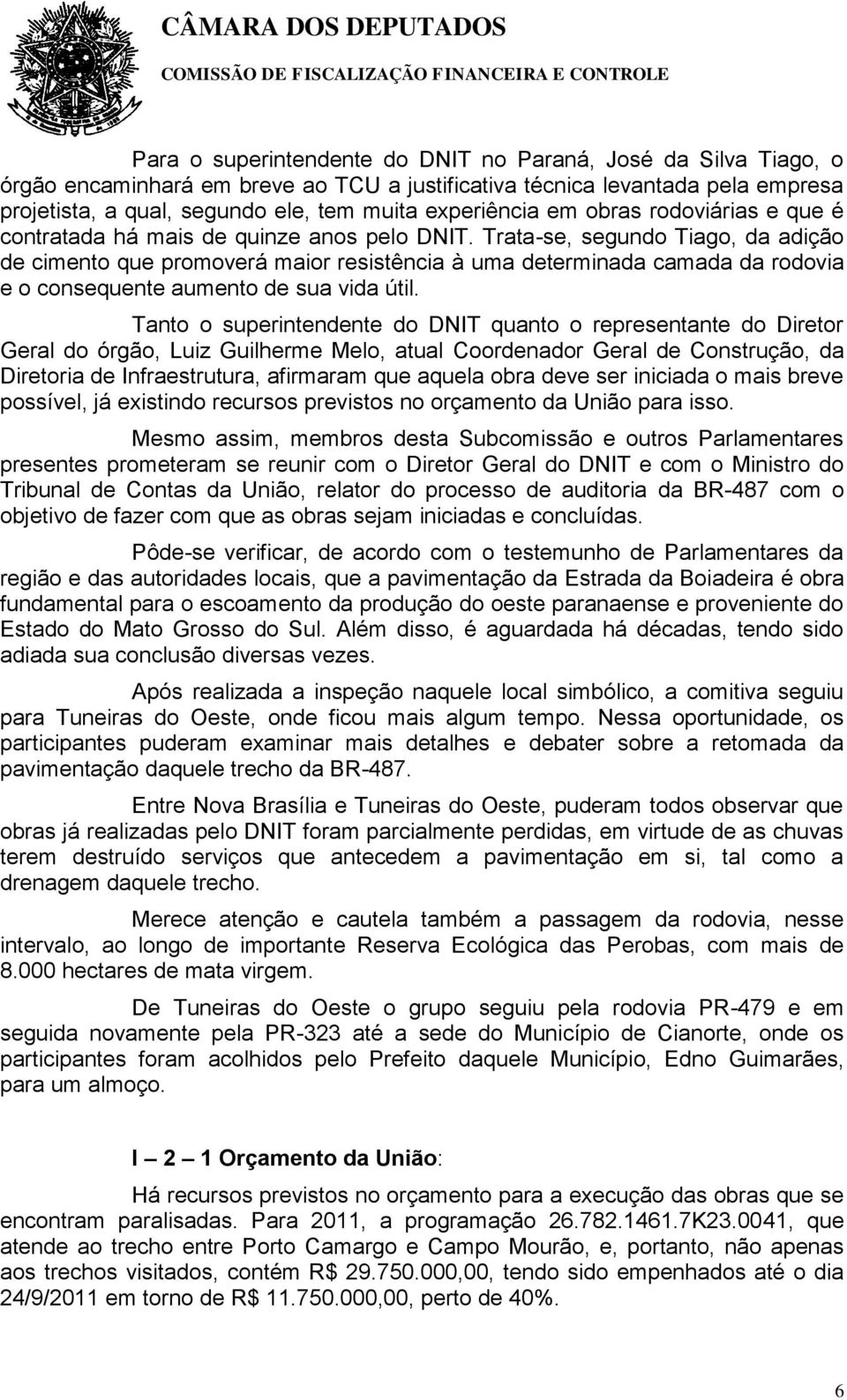 Trata-se, segundo Tiago, da adição de cimento que promoverá maior resistência à uma determinada camada da rodovia e o consequente aumento de sua vida útil.