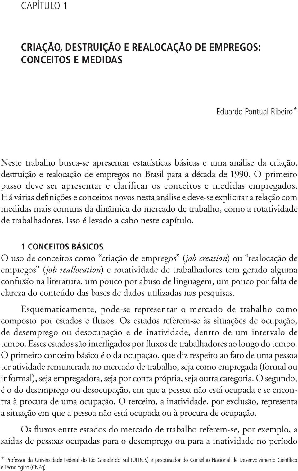 Há várias definições e conceitos novos nesta análise e deve-se explicitar a relação com medidas mais comuns da dinâmica do mercado de trabalho, como a rotatividade de trabalhadores.