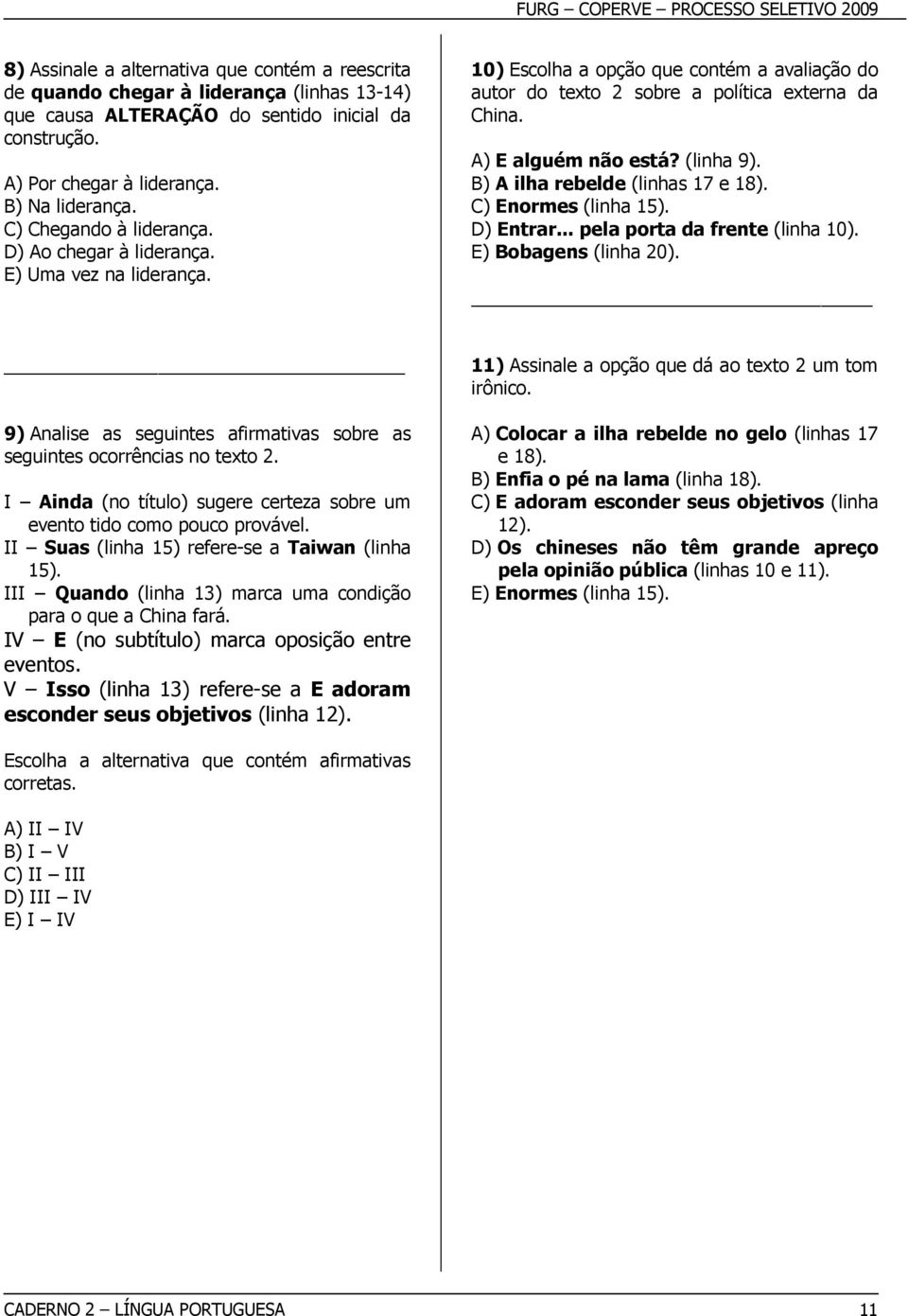 (linha 9). B) A ilha rebelde (linhas 17 e 18). C) Enormes (linha 15). D) Entrar... pela porta da frente (linha 10). E) Bobagens (linha 20).