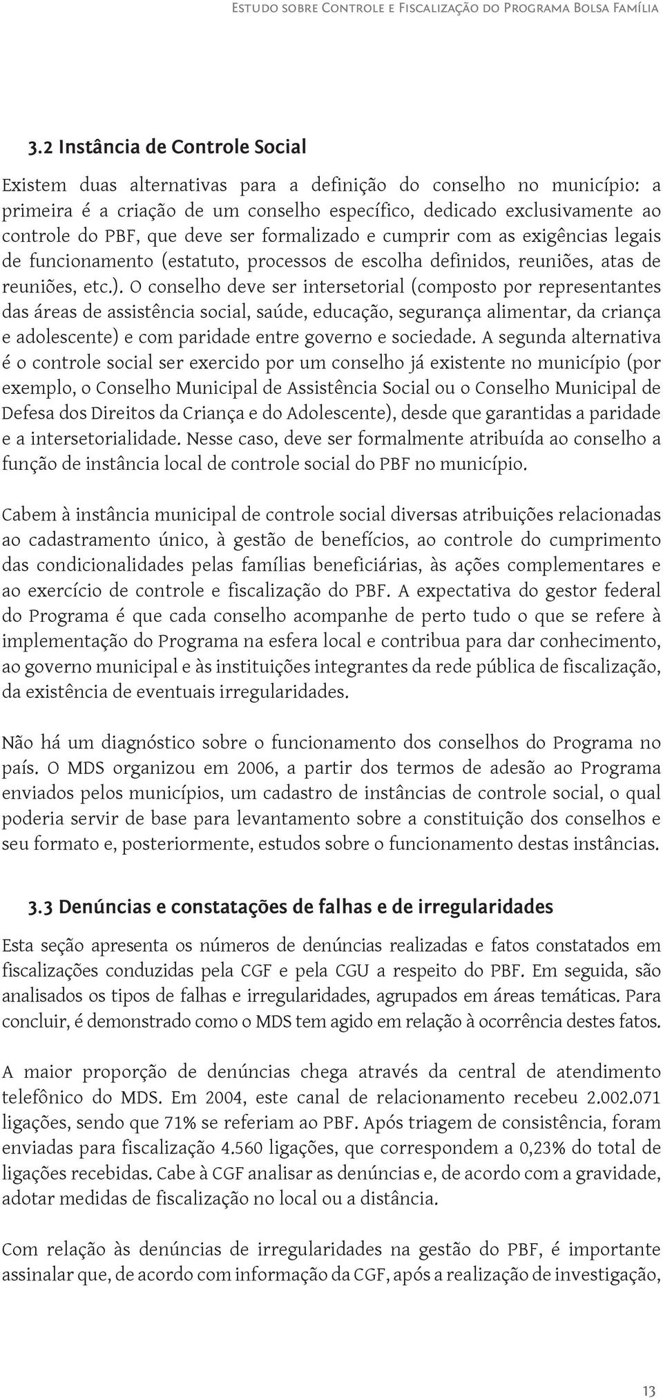 O conselho deve ser intersetorial (composto por representantes das áreas de assistência social, saúde, educação, segurança alimentar, da criança e adolescente) e com paridade entre governo e