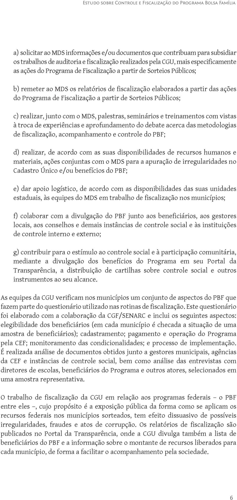 palestras, seminários e treinamentos com vistas à troca de experiências e aprofundamento do debate acerca das metodologias de fiscalização, acompanhamento e controle do PBF; d) realizar, de acordo